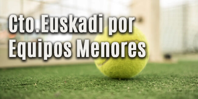 CTO EUSKADI POR EQUIPOS PADEL MENORES